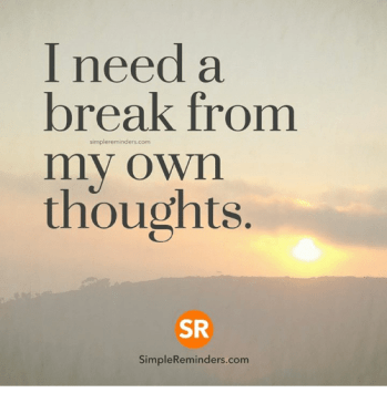 i-need-a-break-from-my-own-thoughts-simplereminders-com-sr-24026576